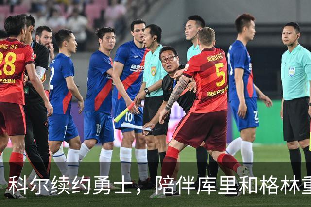 科尔续约勇士，陪伴库里和格林重返赛事巅峰